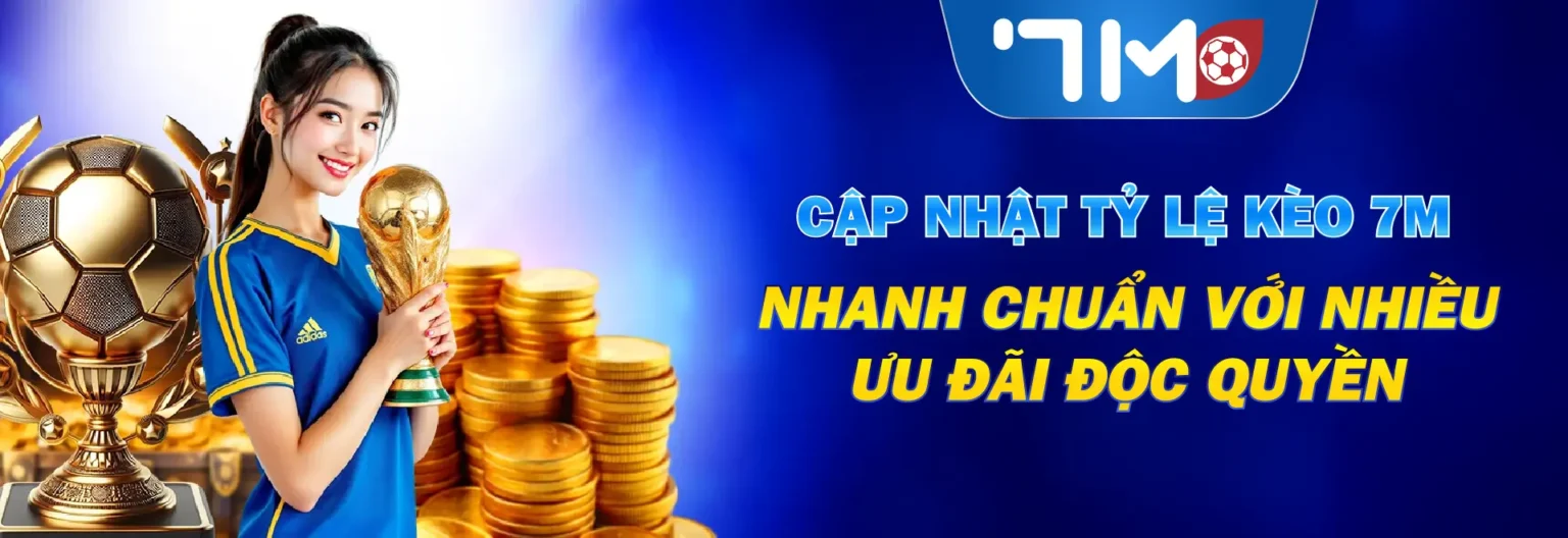cap-nhat-ty-le-keo-7m-nhanh-chuan-voi-nhieu-uu-dai-doc-quyen-1536x528.webp